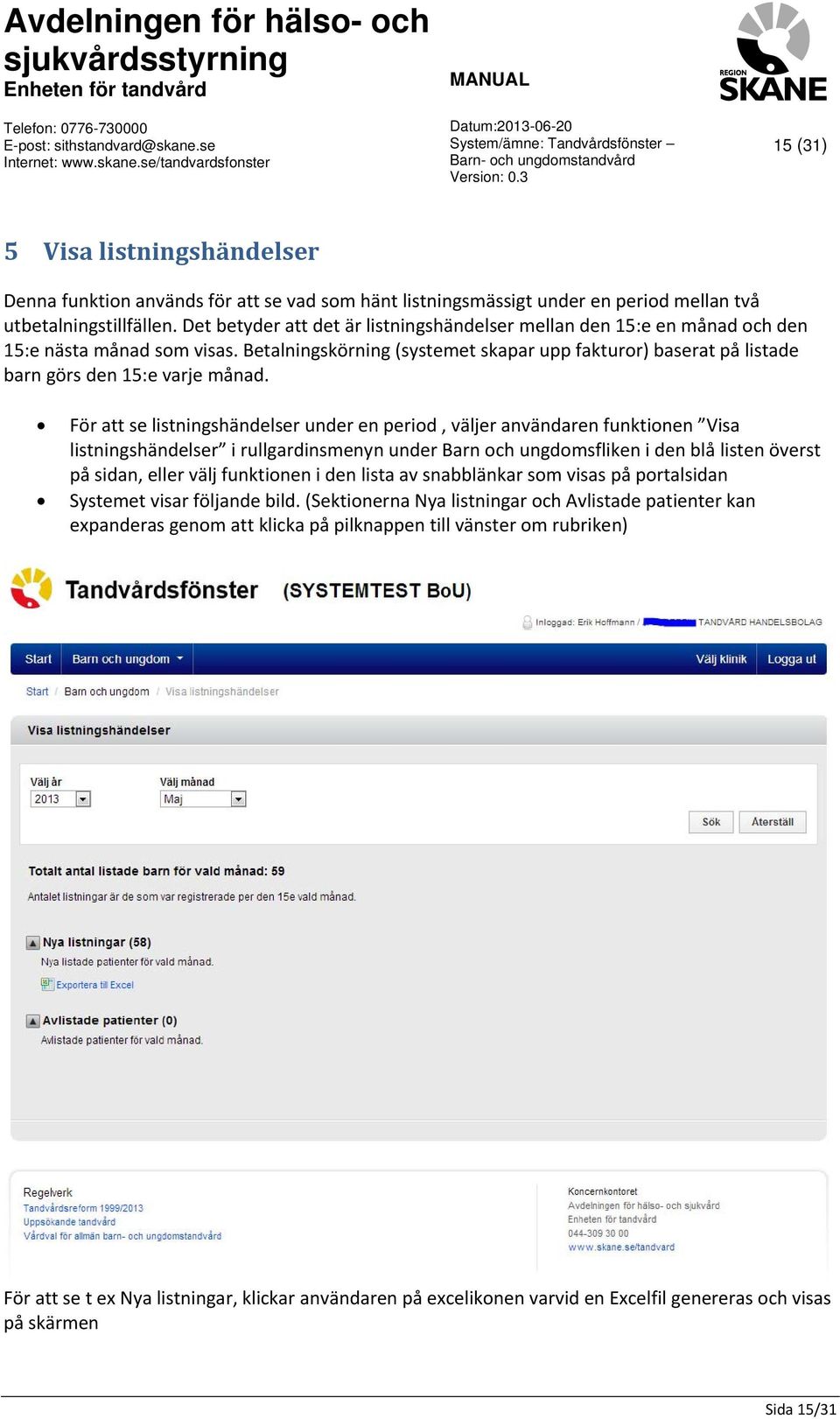 Betalningskörning (systemet skapar upp fakturor) baserat på listade barn görs den 15:e varje månad.