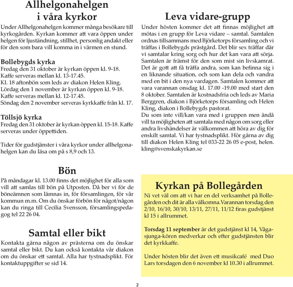 Bollebygds kyrka Fredag den 31 oktober är kyrkan öppen kl. 9-18. Kaffe serveras mellan kl. 13-17.45. Kl. 18 aftonbön som leds av diakon Helen Kling. Lördag den 1 november är kyrkan öppen kl. 9-18. Kaffe serveras mellan kl. 12-17.