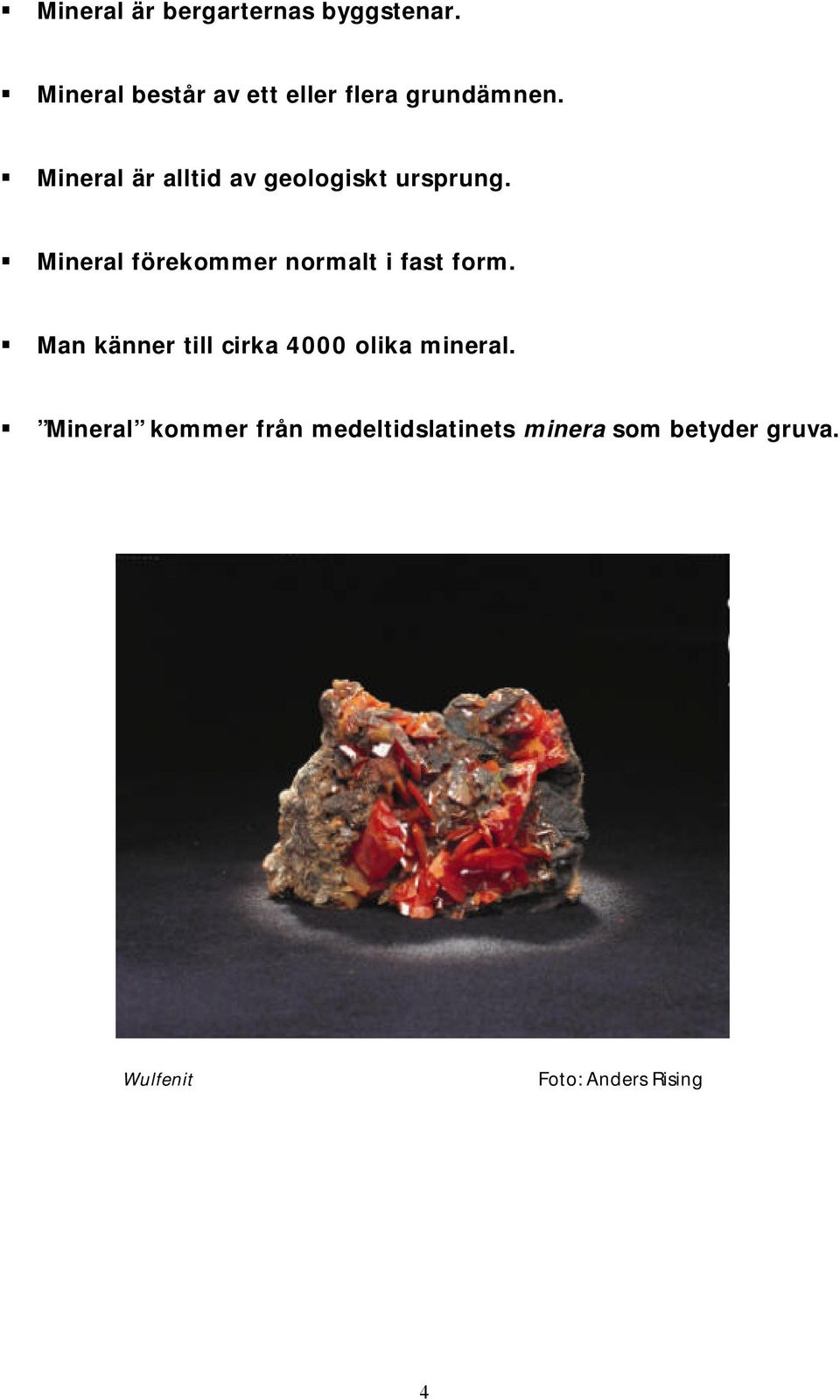 Mineral är alltid av geologiskt ursprung.