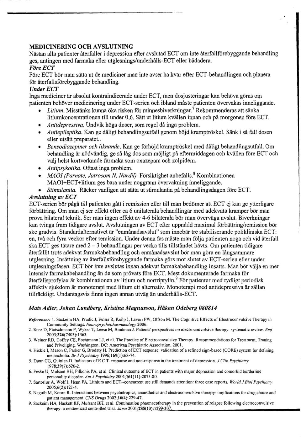 Under ECT Inga mediciner är absolut kontraindicerade under ECT, men dosjusteringar kan behöva göras om patienten behöver medicinering under ECT-serien och ibland måste patienten övervakas