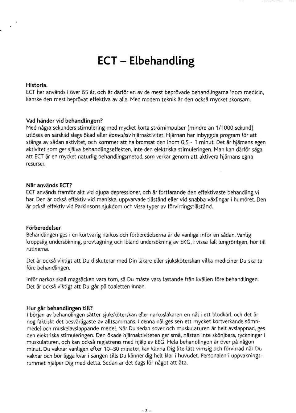 Med några sekunderstimulering med mycket korta strömimpulser (mindre än 1/1000 sekund) utlöses en särskild slags ökad eller konvulsivhjärnaktivitet.