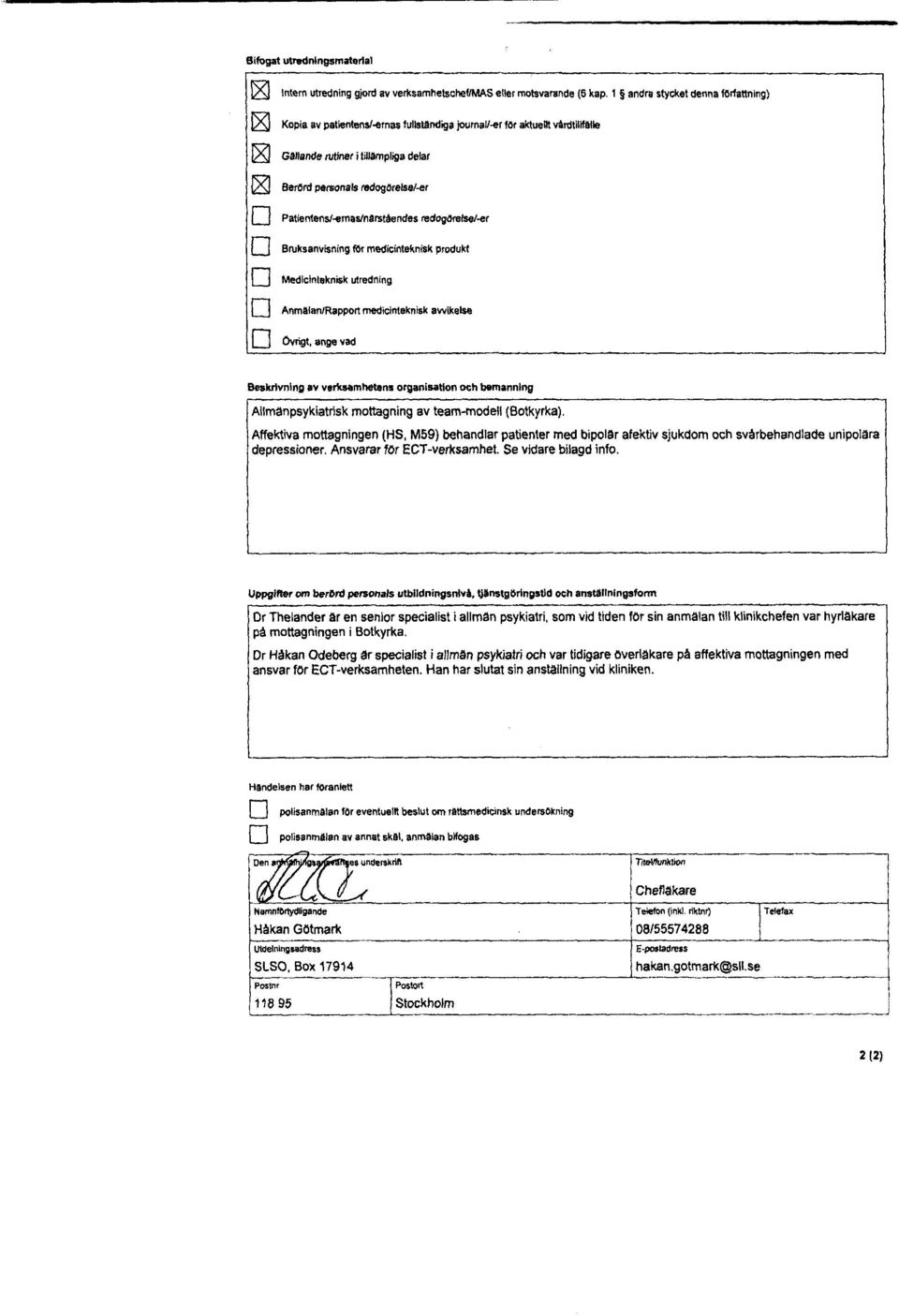 Patientens/-ernas/narstaendes redogörelseber Bruksanvisning tör medicinteknisk produkt Medlcinteknisk utredning Anmalan/Rapport medicinteknisk avvikelse [1] övrigt, ange vad Beskrivning av