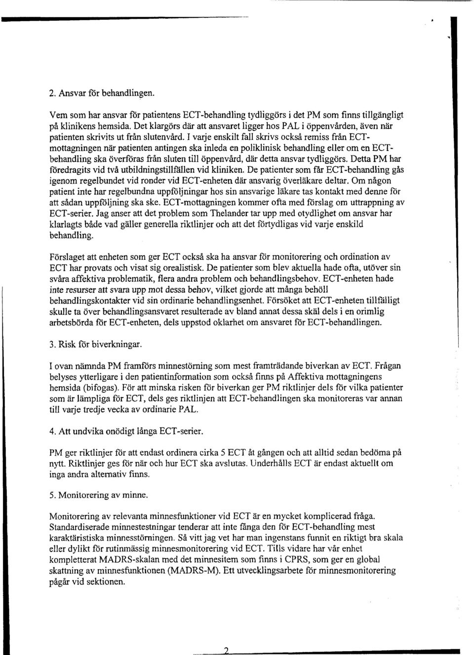 I varje enskilt fall skrivs också remiss från ECTmottagningen när patienten antingen ska inleda en poliklinisk behandling eller om en ECTbehandling ska överföras från sluten till öppenvård, där detta