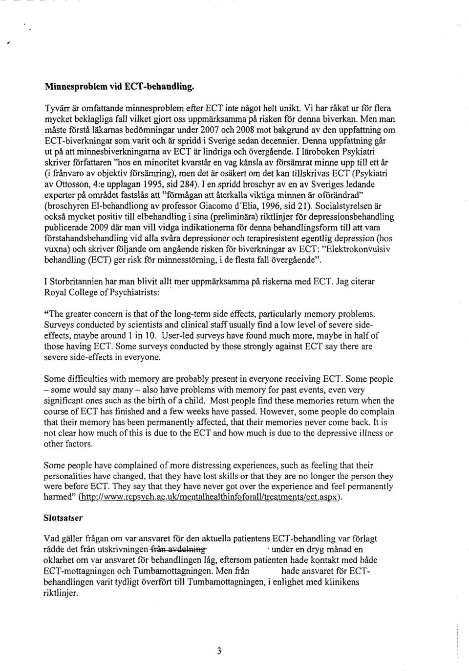 Men man måste förstå läkarnas bedömningar under 2007 och 2008 mot bakgrund av den uppfattning om ECT-biverkningar som varit och är spridd i Sverige sedan decennier.