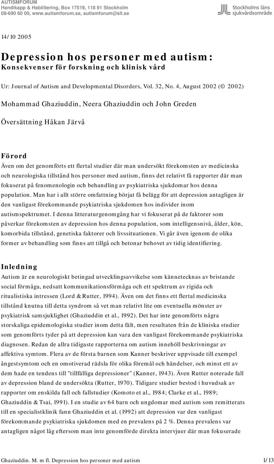 neurologiska tillstånd hos personer med autism, finns det relativt få rapporter där man fokuserat på fenomenologin och behandling av psykiatriska sjukdomar hos denna population.