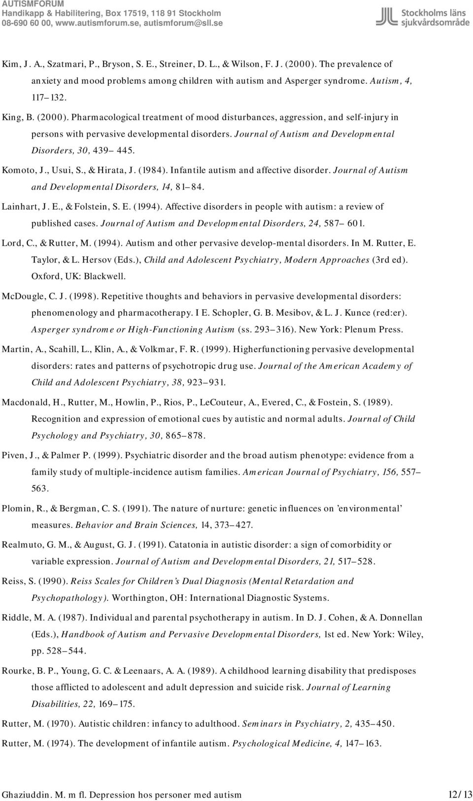 Journal of Autism and Developmental Disorders, 30, 439 445. Komoto, J., Usui, S., & Hirata, J. (1984). Infantile autism and affective disorder.