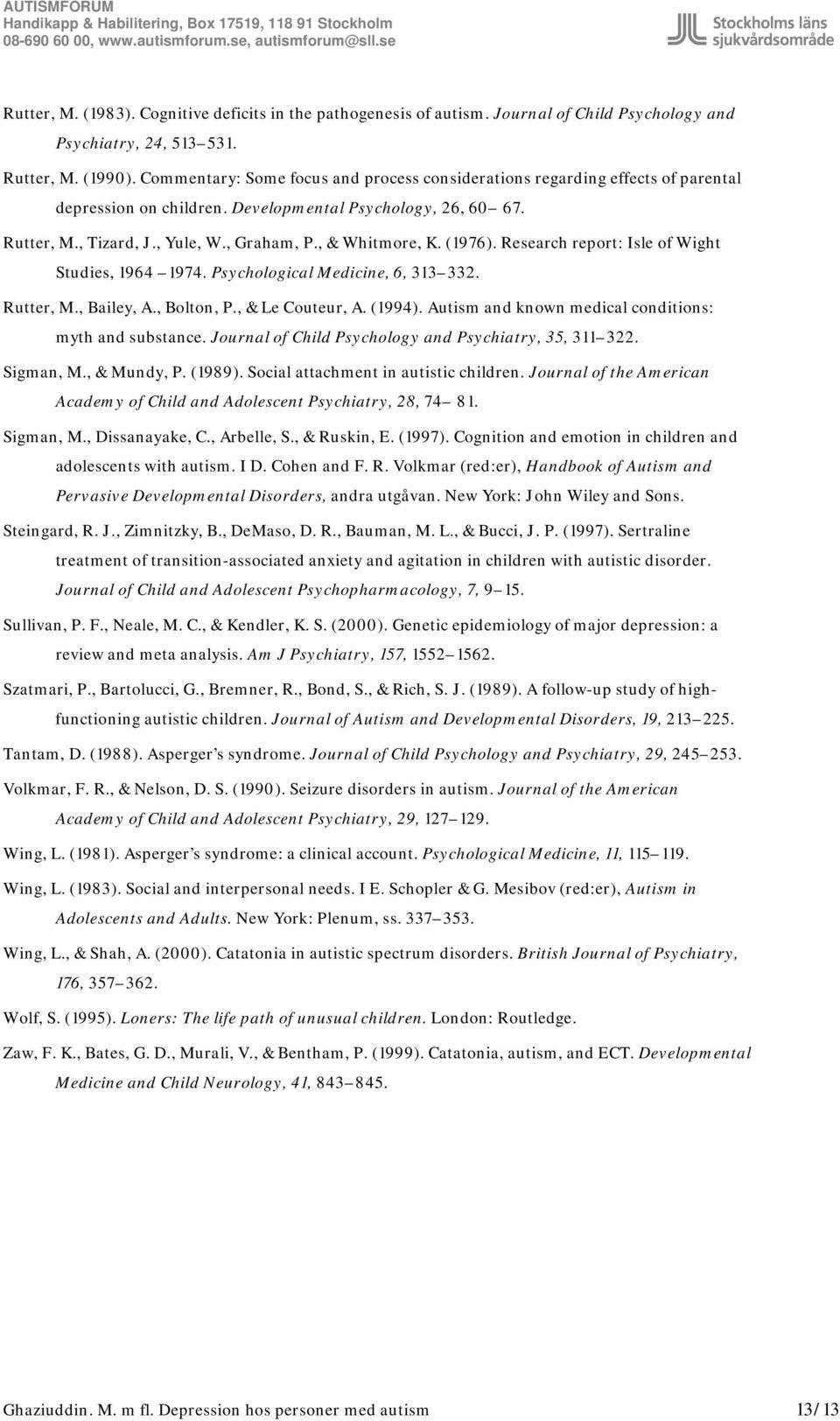 , & Whitmore, K. (1976). Research report: Isle of Wight Studies, 1964 1974. Psychological Medicine, 6, 313 332. Rutter, M., Bailey, A., Bolton, P., & Le Couteur, A. (1994).