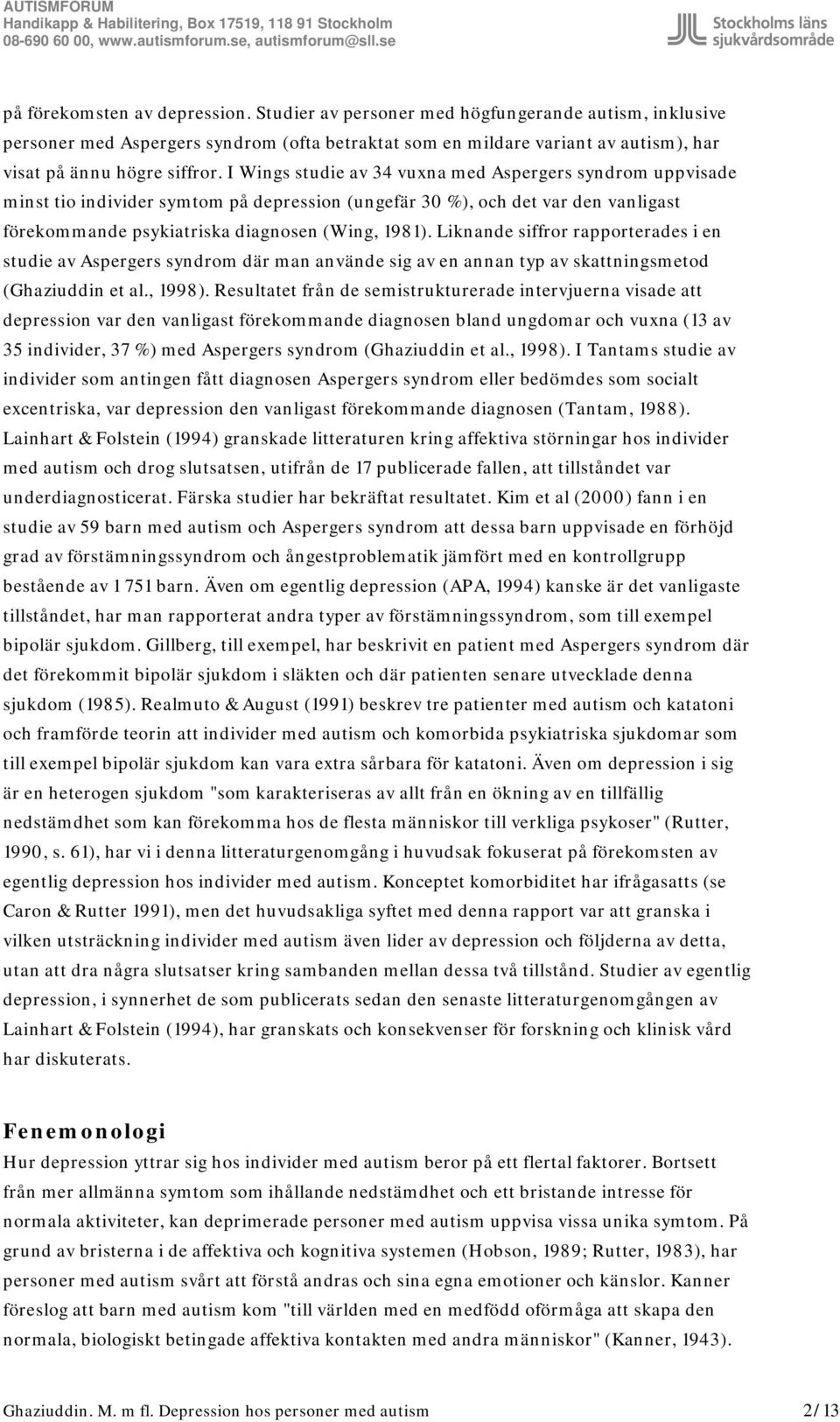 Liknande siffror rapporterades i en studie av Aspergers syndrom där man använde sig av en annan typ av skattningsmetod (Ghaziuddin et al., 1998).