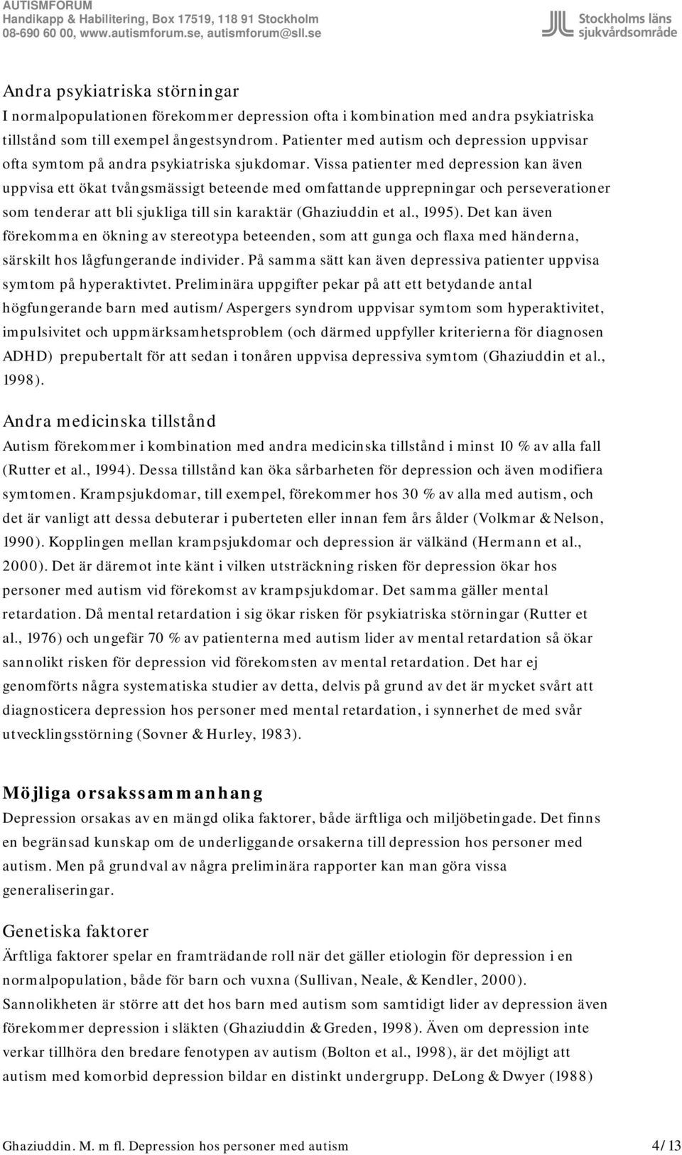 Vissa patienter med depression kan även uppvisa ett ökat tvångsmässigt beteende med omfattande upprepningar och perseverationer som tenderar att bli sjukliga till sin karaktär (Ghaziuddin et al.