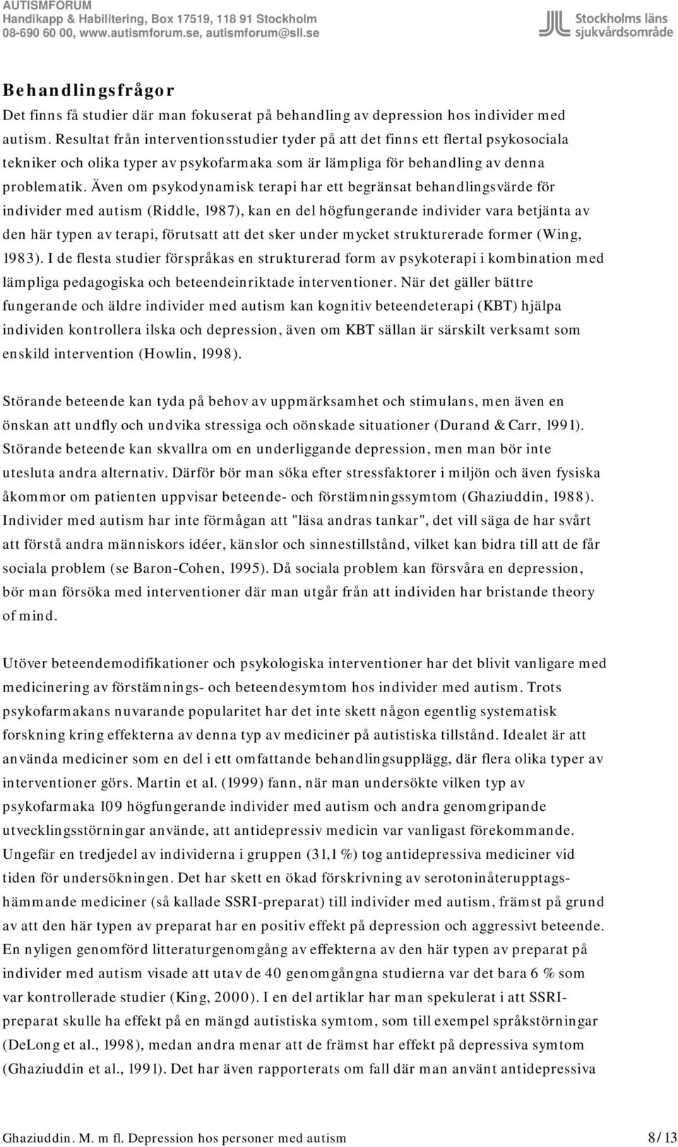 Även om psykodynamisk terapi har ett begränsat behandlingsvärde för individer med autism (Riddle, 1987), kan en del högfungerande individer vara betjänta av den här typen av terapi, förutsatt att det