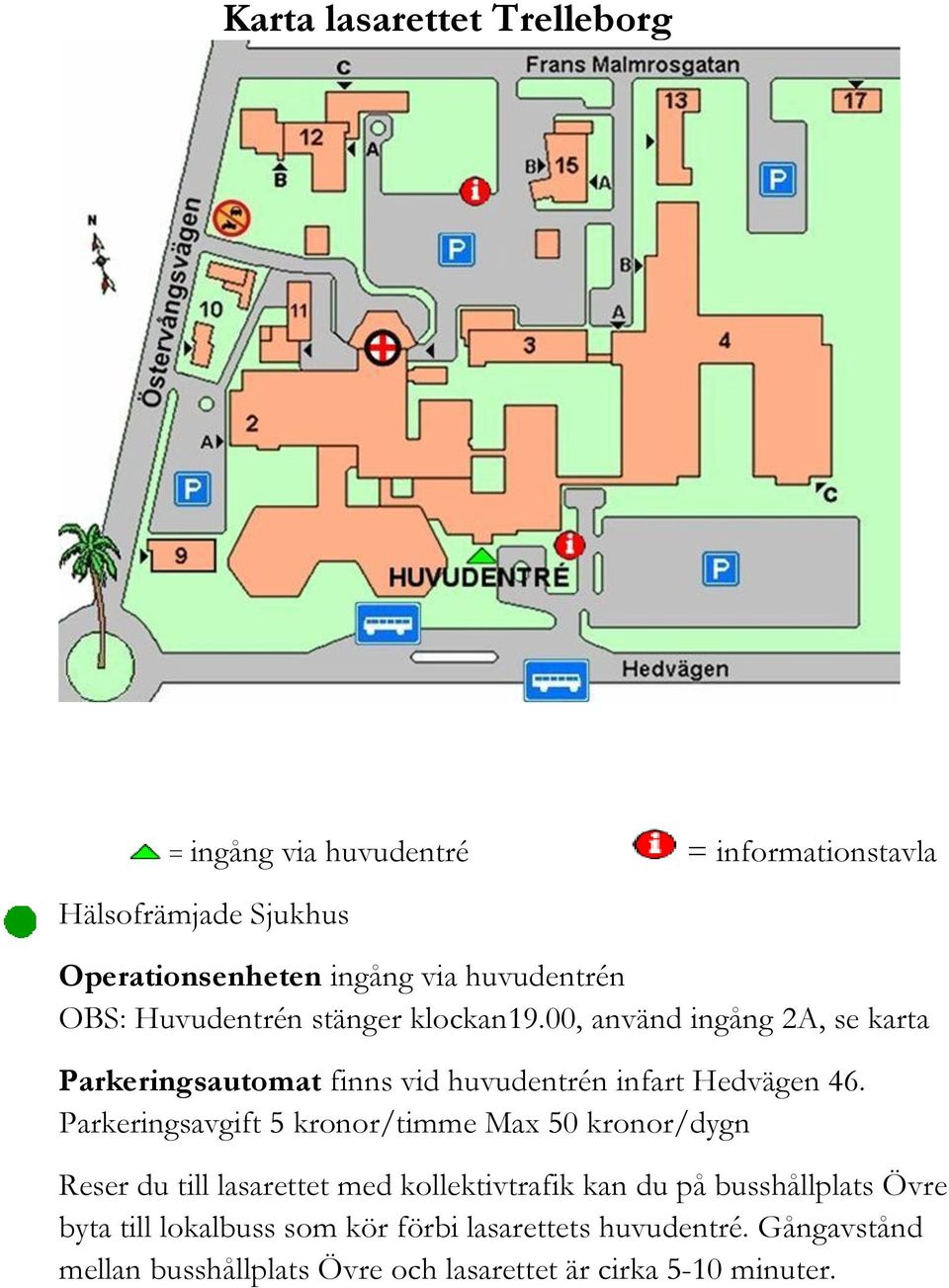 00, använd ingång 2A, se karta Parkeringsautomat finns vid huvudentrén infart Hedvägen 46.