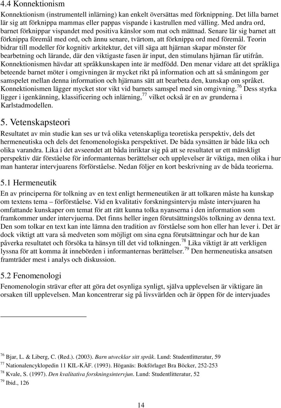 Teorin bidrar till modeller för kognitiv arkitektur, det vill säga att hjärnan skapar mönster för bearbetning och lärande, där den viktigaste fasen är input, den stimulans hjärnan får utifrån.