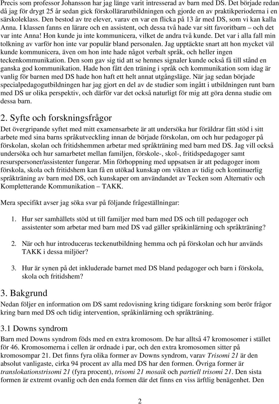 Den bestod av tre elever, varav en var en flicka på 13 år med DS, som vi kan kalla Anna. I klassen fanns en lärare och en assistent, och dessa två hade var sitt favoritbarn och det var inte Anna!