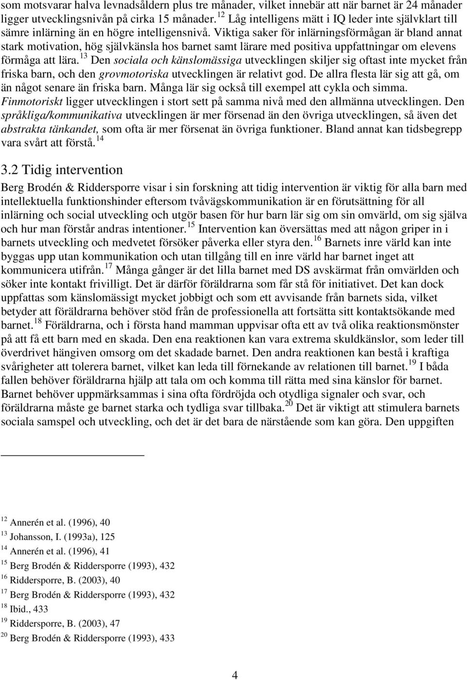 Viktiga saker för inlärningsförmågan är bland annat stark motivation, hög självkänsla hos barnet samt lärare med positiva uppfattningar om elevens förmåga att lära.