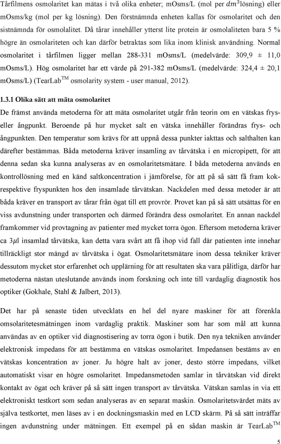 Då tårar innehåller ytterst lite protein är osmolaliteten bara 5 % högre än osmolariteten och kan därför betraktas som lika inom klinisk användning.