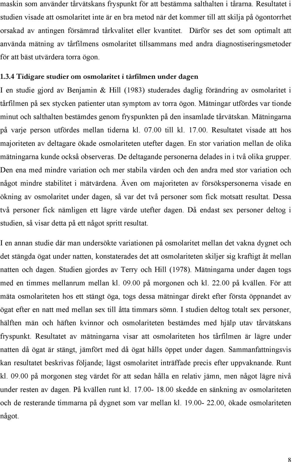 Därför ses det som optimalt att använda mätning av tårfilmens osmolaritet tillsammans med andra diagnostiseringsmetoder för att bäst utvärdera torra ögon. 1.3.