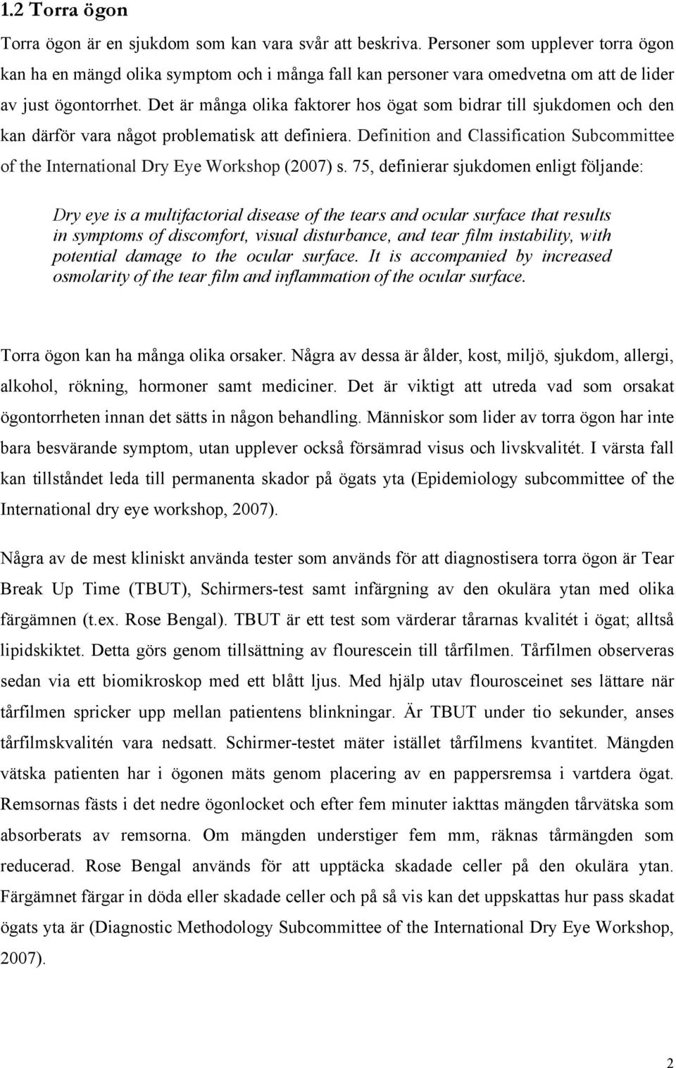 Det är många olika faktorer hos ögat som bidrar till sjukdomen och den kan därför vara något problematisk att definiera.