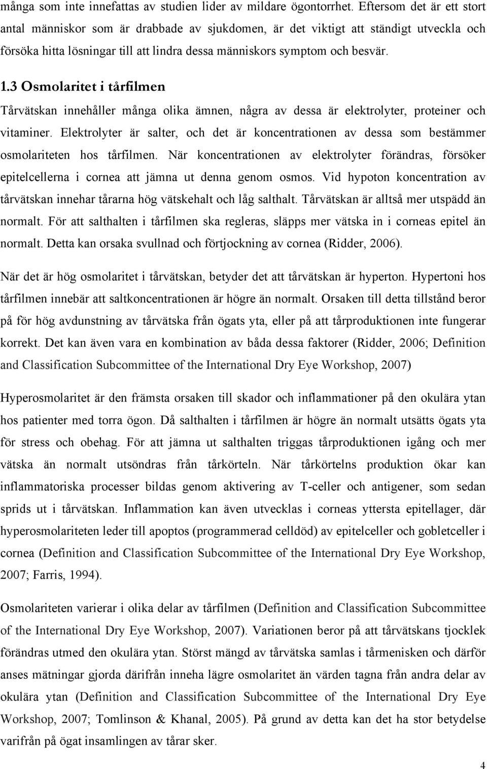 3 Osmolaritet i tårfilmen Tårvätskan innehåller många olika ämnen, några av dessa är elektrolyter, proteiner och vitaminer.