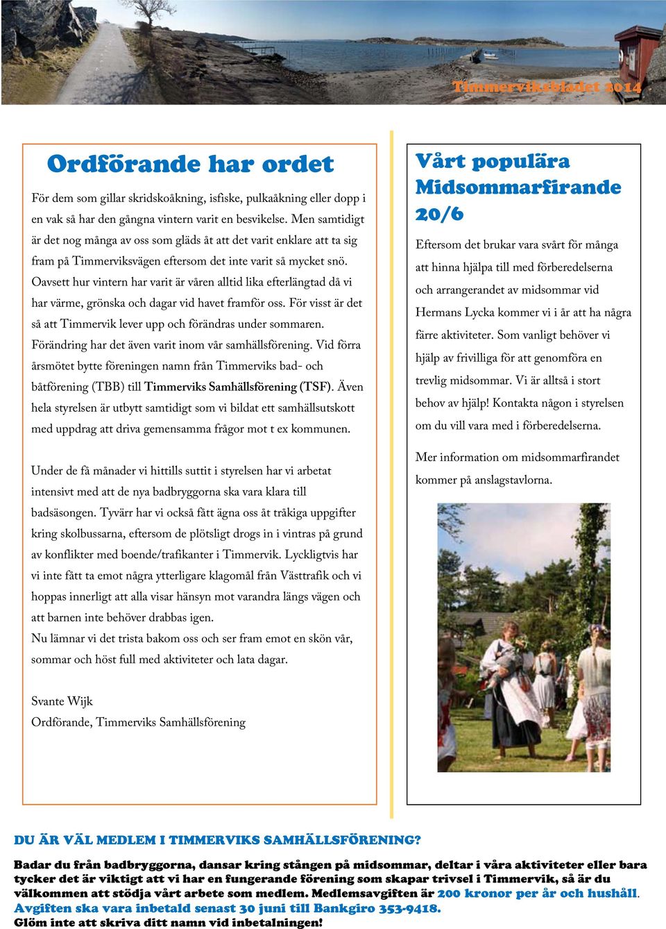 Oavsett hur vintern har varit är våren alltid lika efterlängtad då vi har värme, grönska och dagar vid havet framför oss. För visst är det så att Timmervik lever upp och förändras under sommaren.