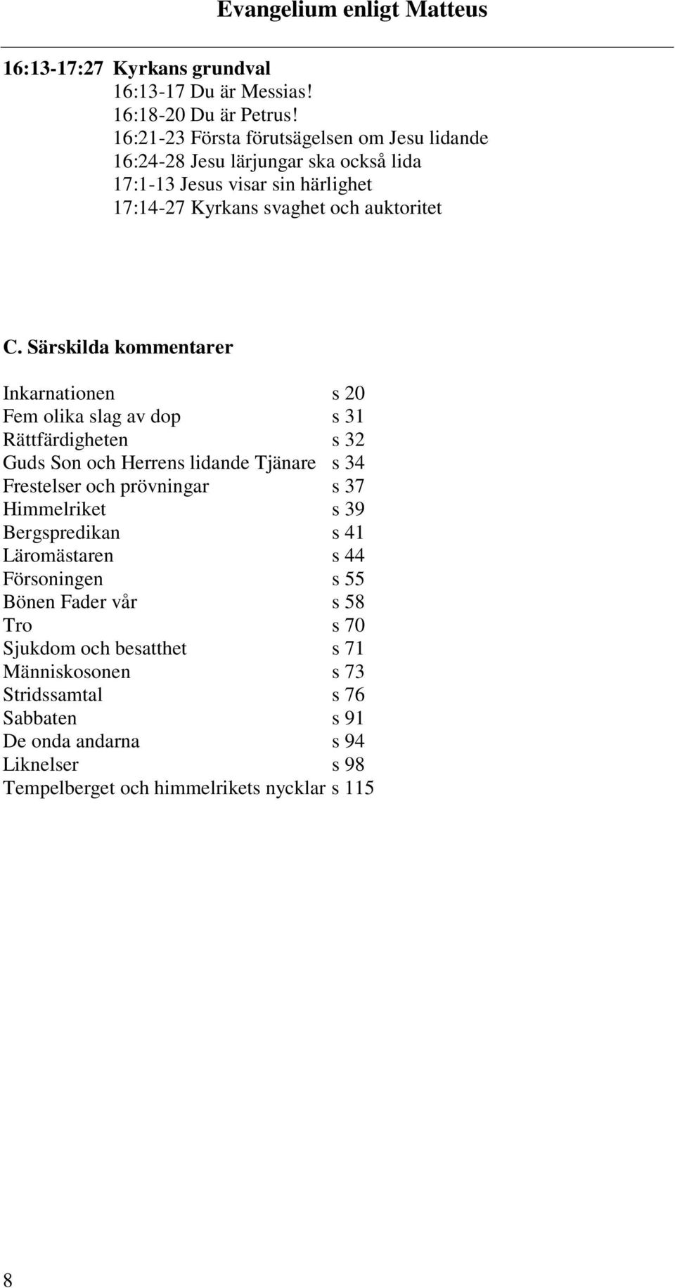 Särskilda kommentarer Inkarnationen s 20 Fem olika slag av dop s 31 Rättfärdigheten s 32 Guds Son och Herrens lidande Tjänare s 34 Frestelser och prövningar s 37