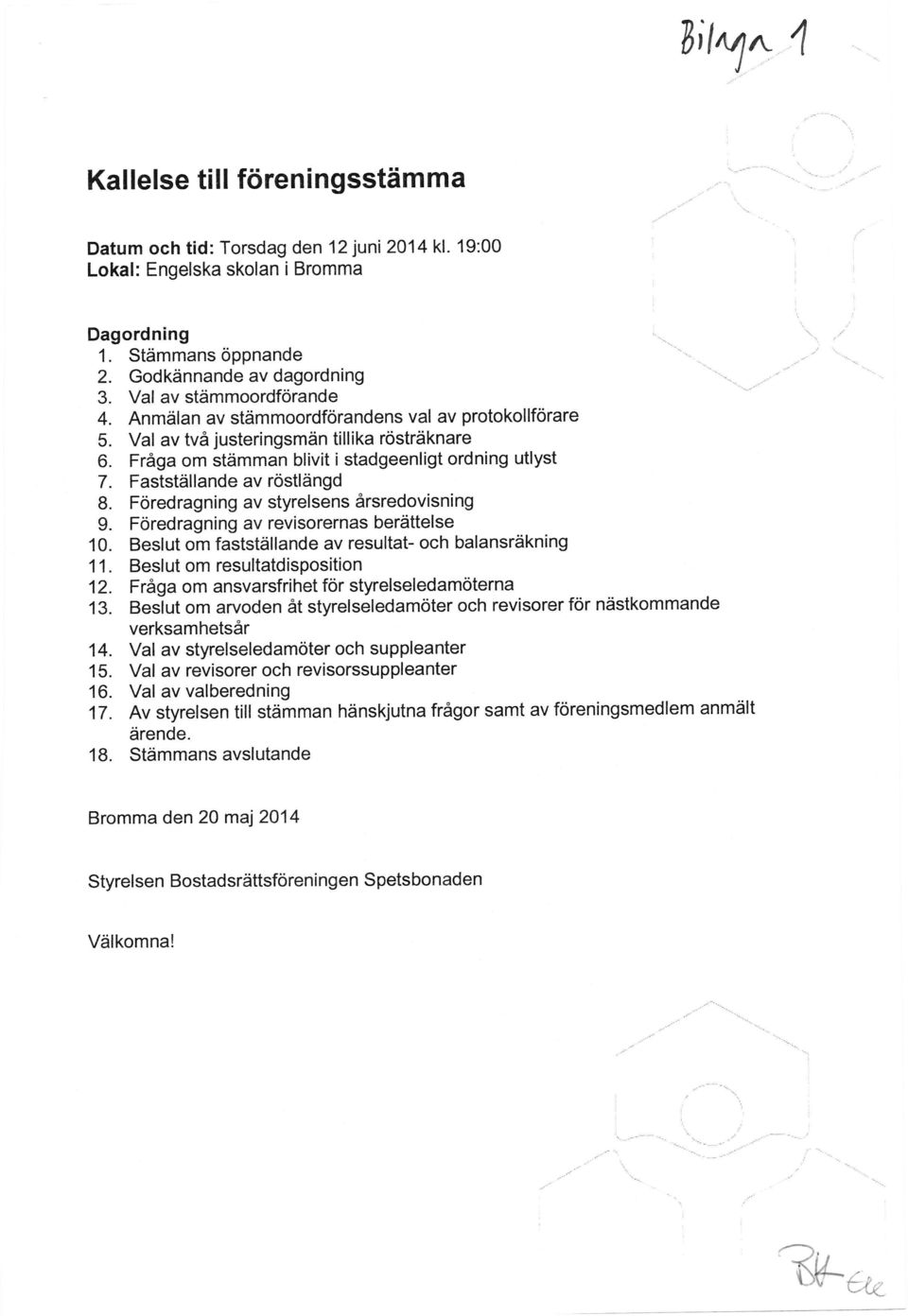 Fastställande av röstlängd 8. Föredragning av styrelsens årsredovisning 9. Föredragning av revisorernas berättelse 10. Beslut om fastställande av resultat- och balansräkning 11.