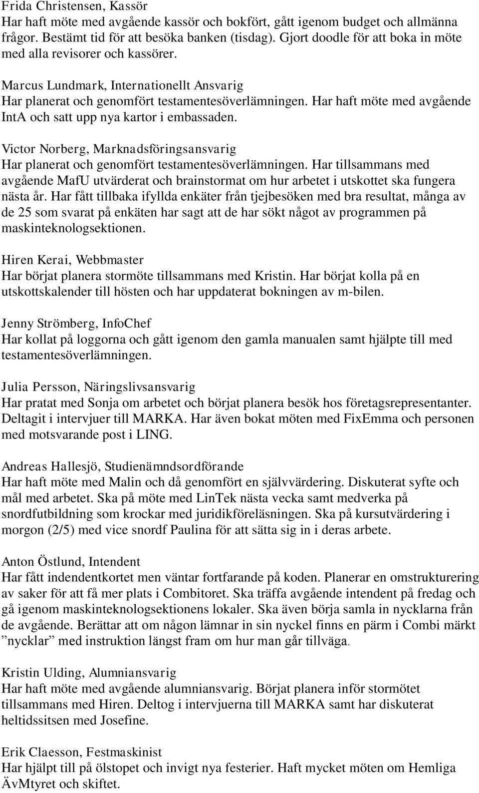 Har haft möte med avgående IntA och satt upp nya kartor i embassaden. Victor Norberg, Marknadsföringsansvarig Har planerat och genomfört testamentesöverlämningen.