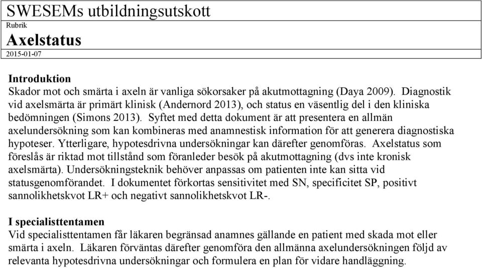 Syftet med detta dokument är att presentera en allmän axelundersökning som kan kombineras med anamnestisk information för att generera diagnostiska hypoteser.