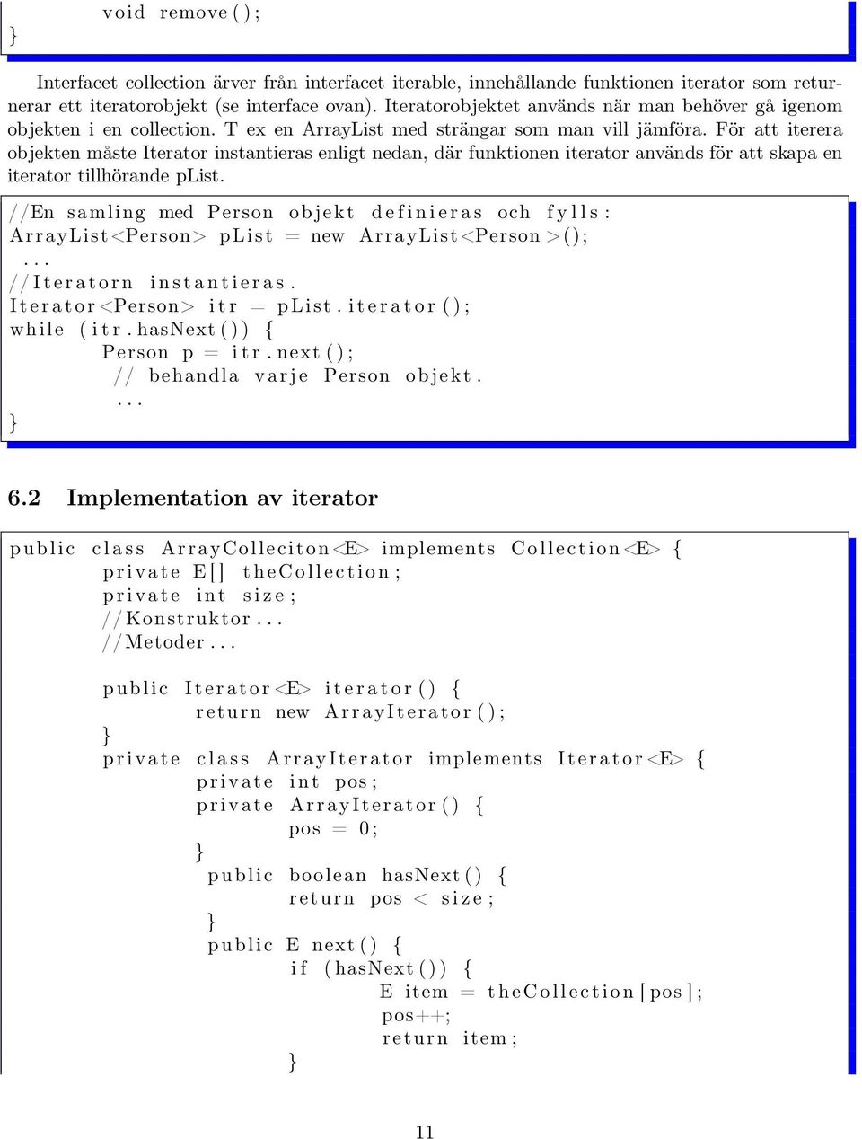 För att iterera objekten måste Iterator instantieras enligt nedan, där funktionen iterator används för att skapa en iterator tillhörande plist.
