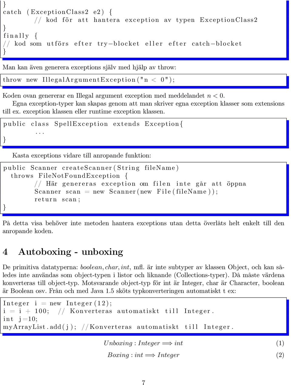 Egna exception-typer kan skapas genom att man skriver egna exception klasser som extensions till ex. exception klassen eller runtime exception klassen.