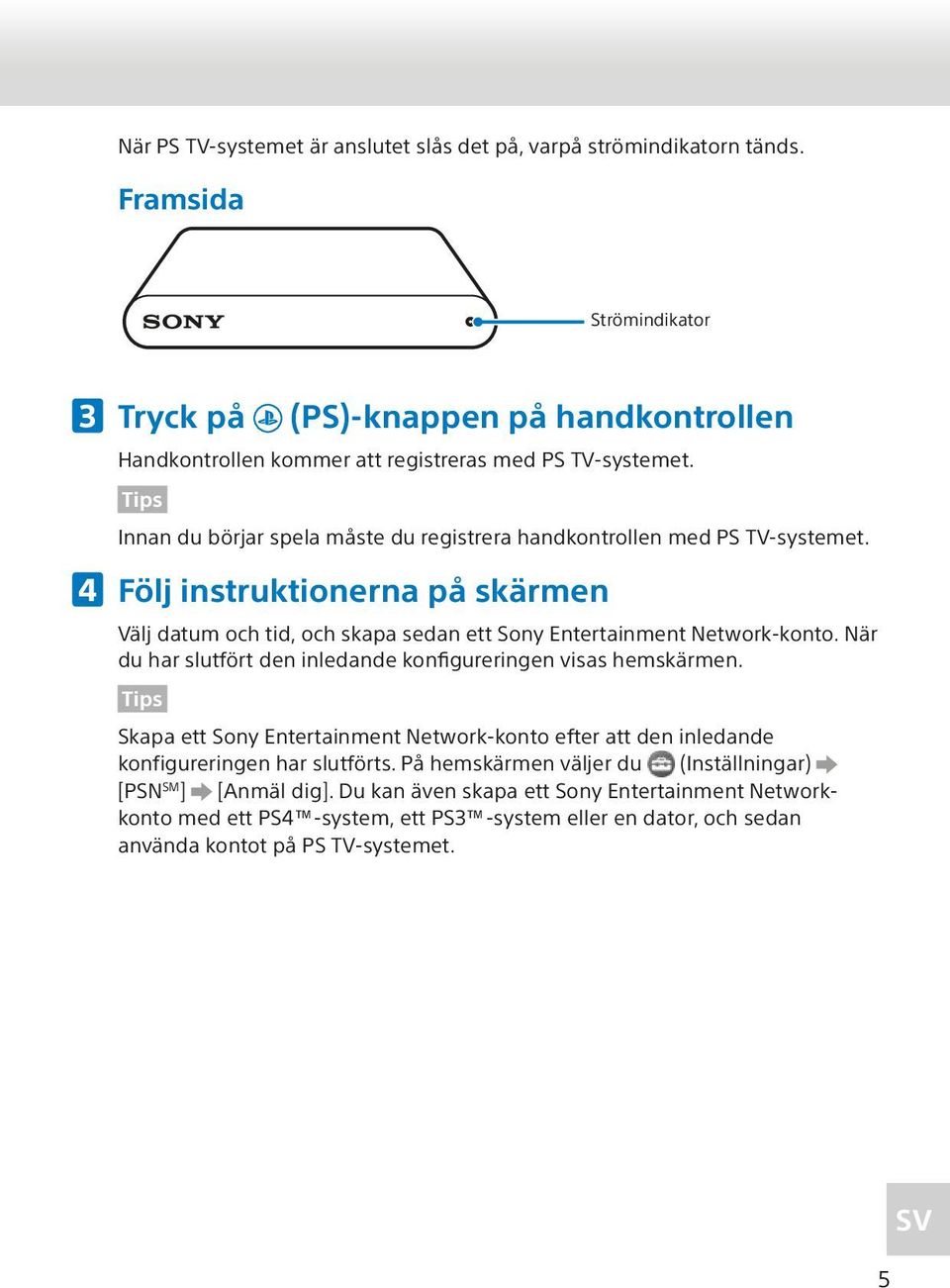 Innan du börjar spela måste du registrera handkontrollen med PS TV-systemet. Följ instruktionerna på skärmen Välj datum och tid, och skapa sedan ett Sony Entertainment Network-konto.