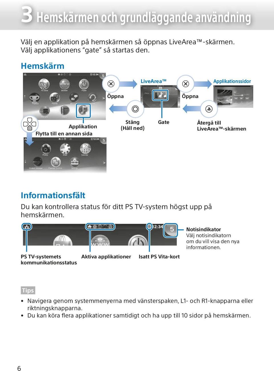 status för ditt PS TV-system högst upp på hemskärmen. Notisindikator Välj notisindikatorn om du vill visa den nya informationen.