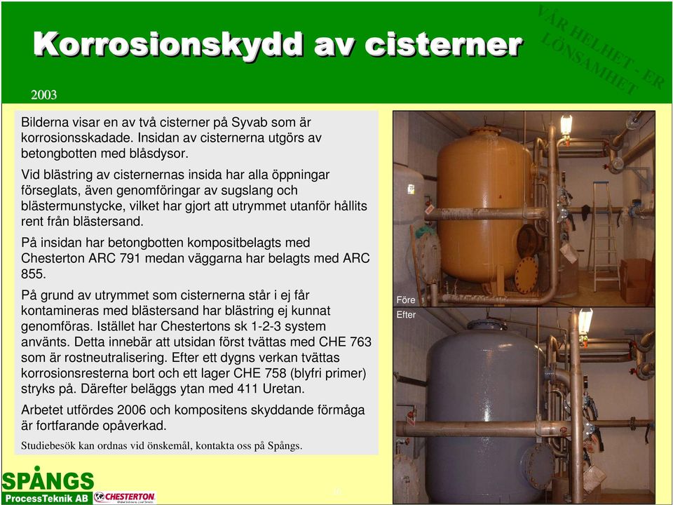 På insidan har betongbotten kompositbelagts med Chesterton ARC 791 medan väggarna har belagts med ARC 855.