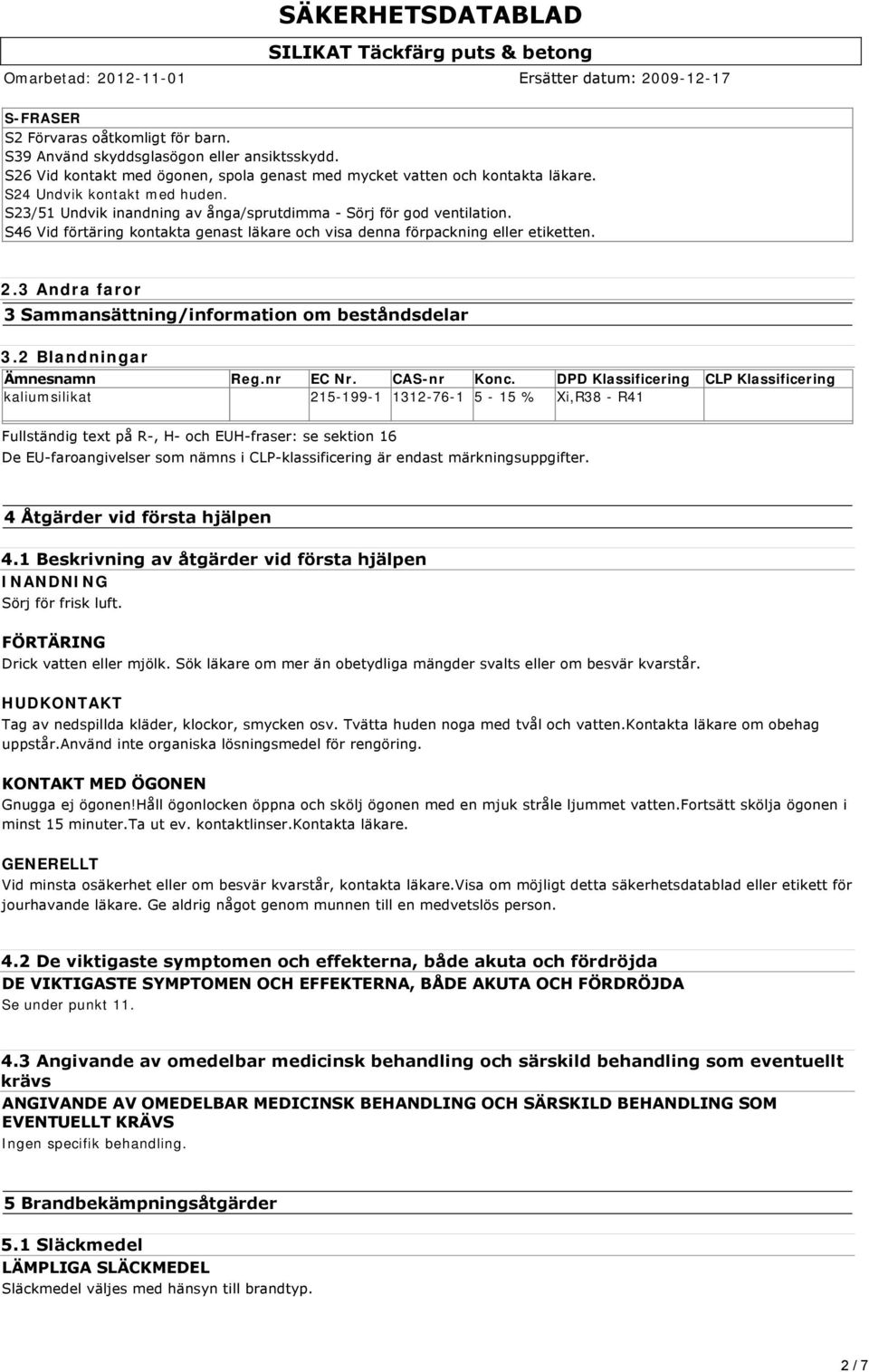 3 Andra faror 3 Sammansättning/information om beståndsdelar 3.2 Blandningar Ämnesnamn Reg.nr EC Nr. CAS-nr Konc.