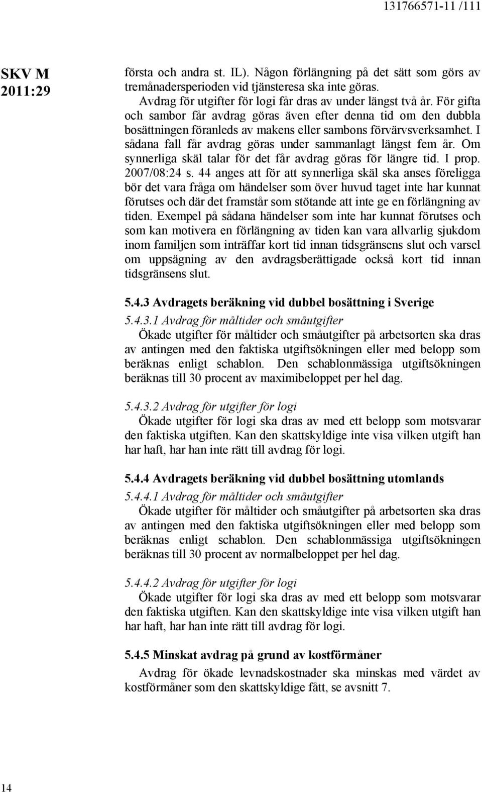 I sådana fall får avdrag göras under sammanlagt längst fem år. Om synnerliga skäl talar för det får avdrag göras för längre tid. I prop. 2007/08:24 s.