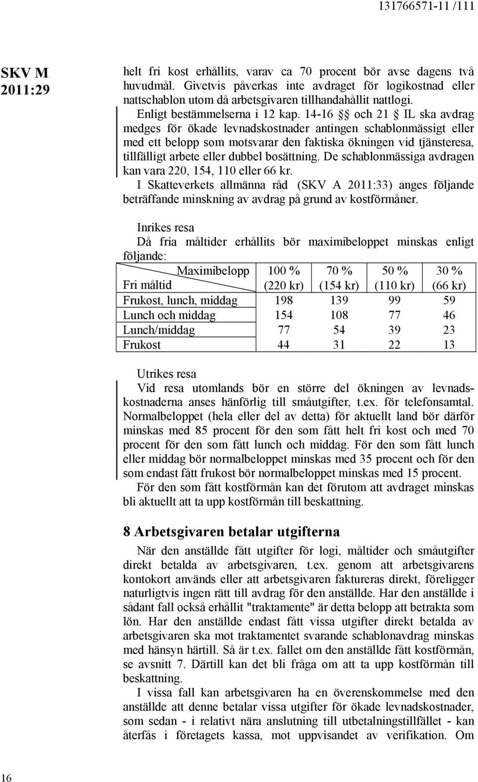 14-16 och 21 IL ska avdrag medges för ökade levnadskostnader antingen schablonmässigt eller med ett belopp som motsvarar den faktiska ökningen vid tjänsteresa, tillfälligt arbete eller dubbel