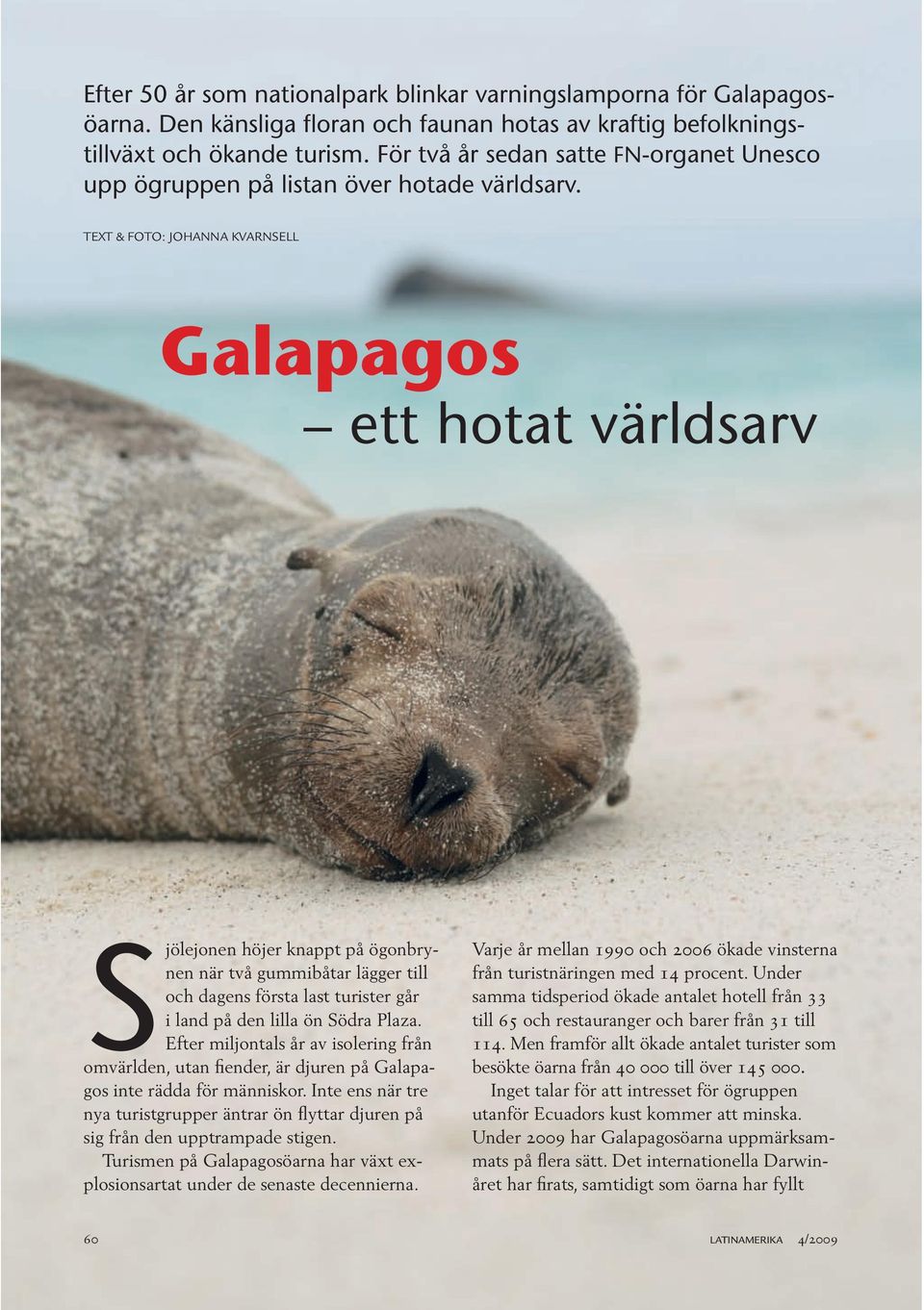 Text & foto: Johanna Kvarnsell Galapagos ett hotat världsarv Sjölejonen höjer knappt på ögonbrynen när två gummibåtar lägger till och dagens första last turister går i land på den lilla ön Södra