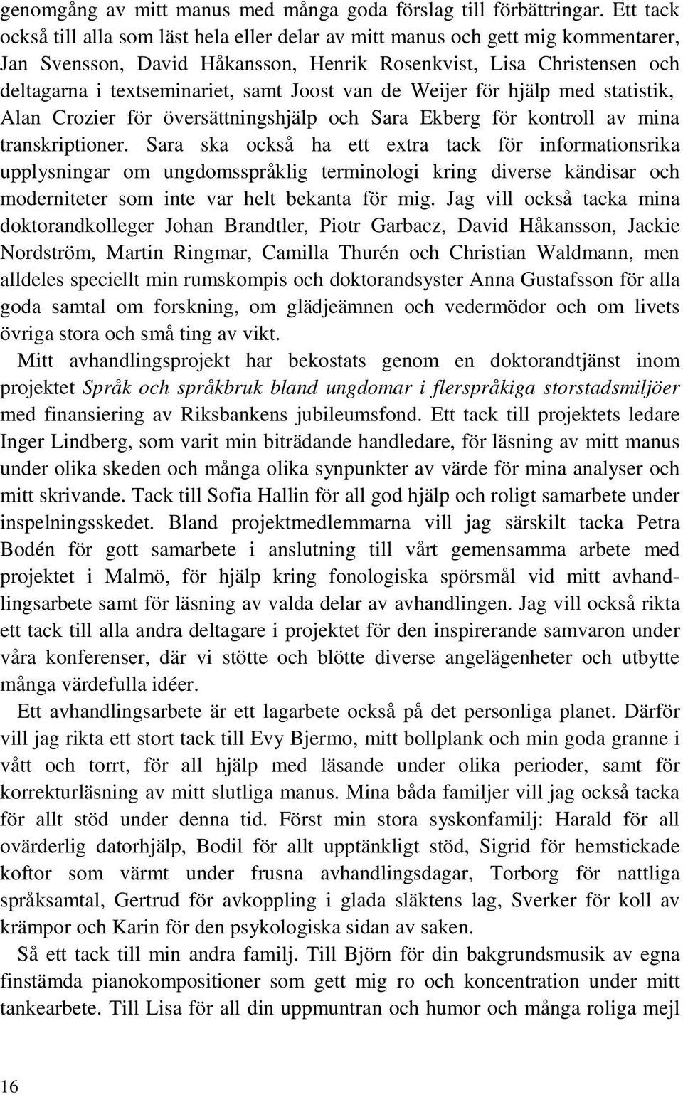 Joost van de Weijer för hjälp med statistik, Alan Crozier för översättningshjälp och Sara Ekberg för kontroll av mina transkriptioner.