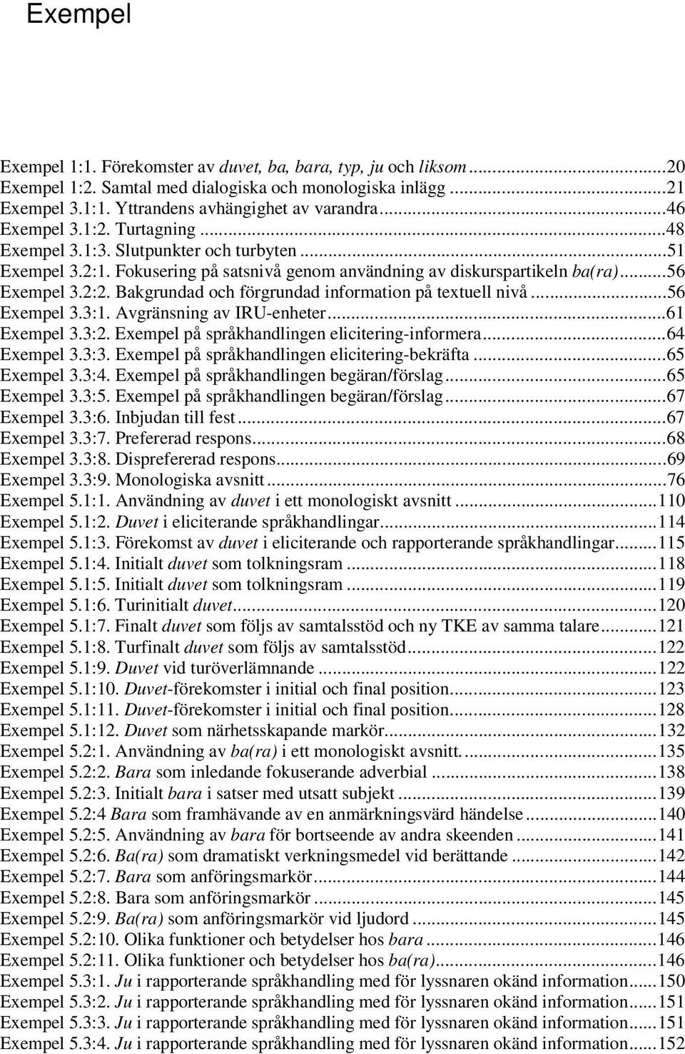 Bakgrundad och förgrundad information på textuell nivå...56 Exempel 3.3:1. Avgränsning av IRU-enheter...61 Exempel 3.3:2. Exempel på språkhandlingen elicitering-informera...64 Exempel 3.3:3.