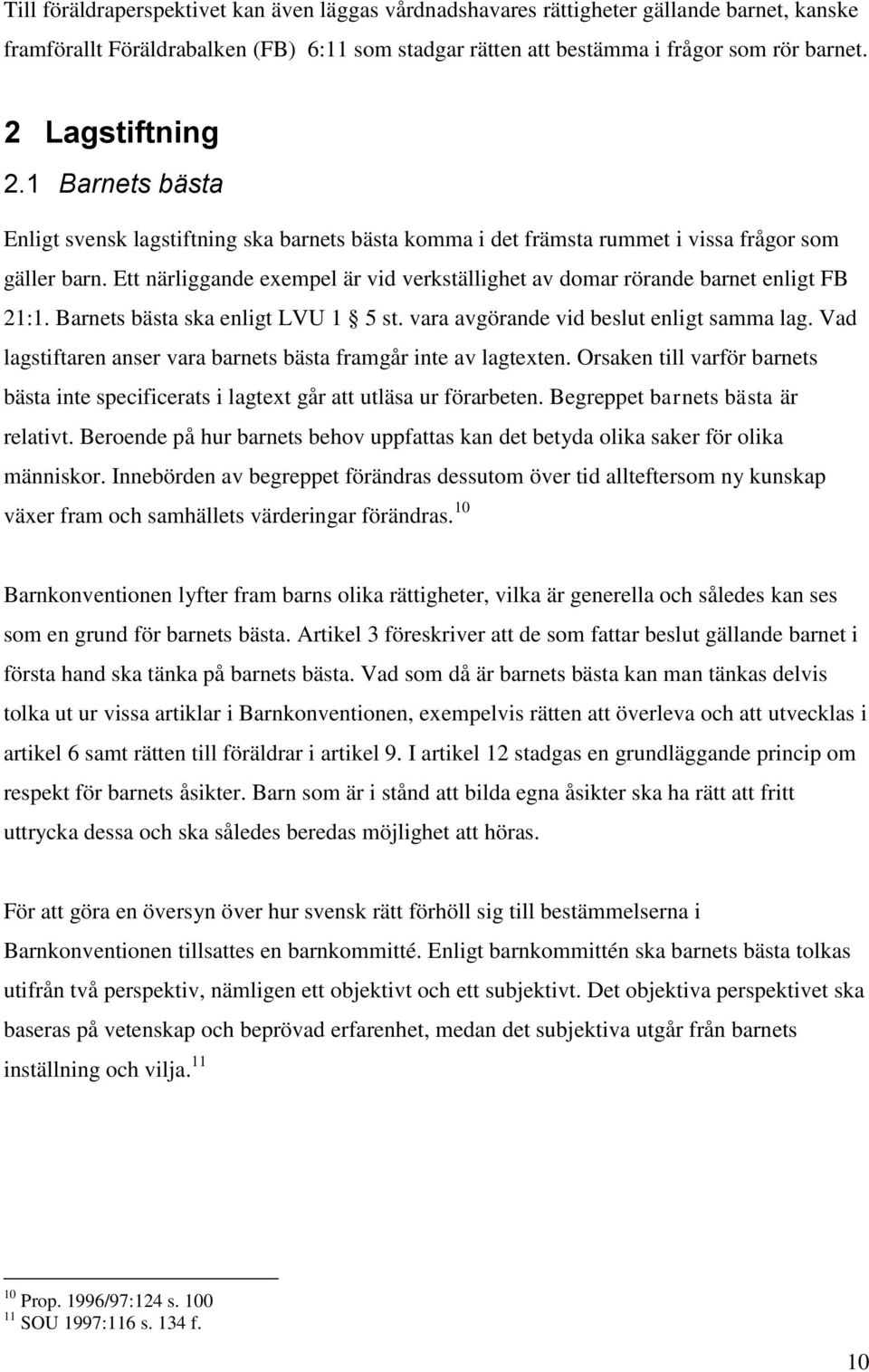 Ett närliggande exempel är vid verkställighet av domar rörande barnet enligt FB 21:1. Barnets bästa ska enligt LVU 1 5 st. vara avgörande vid beslut enligt samma lag.