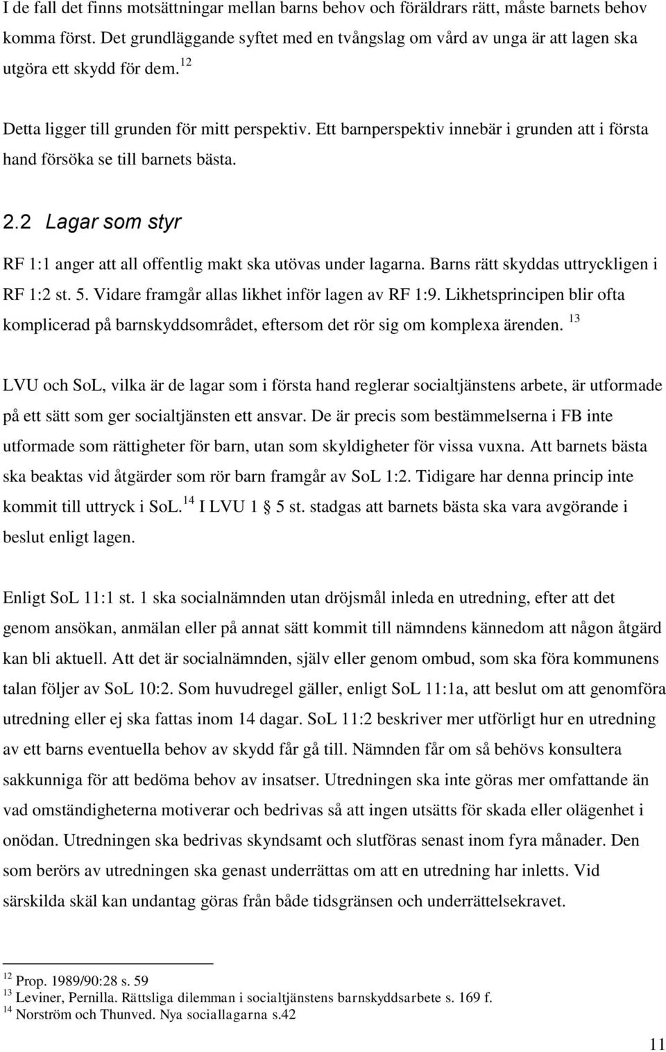 Ett barnperspektiv innebär i grunden att i första hand försöka se till barnets bästa. 2.2 Lagar som styr RF 1:1 anger att all offentlig makt ska utövas under lagarna.