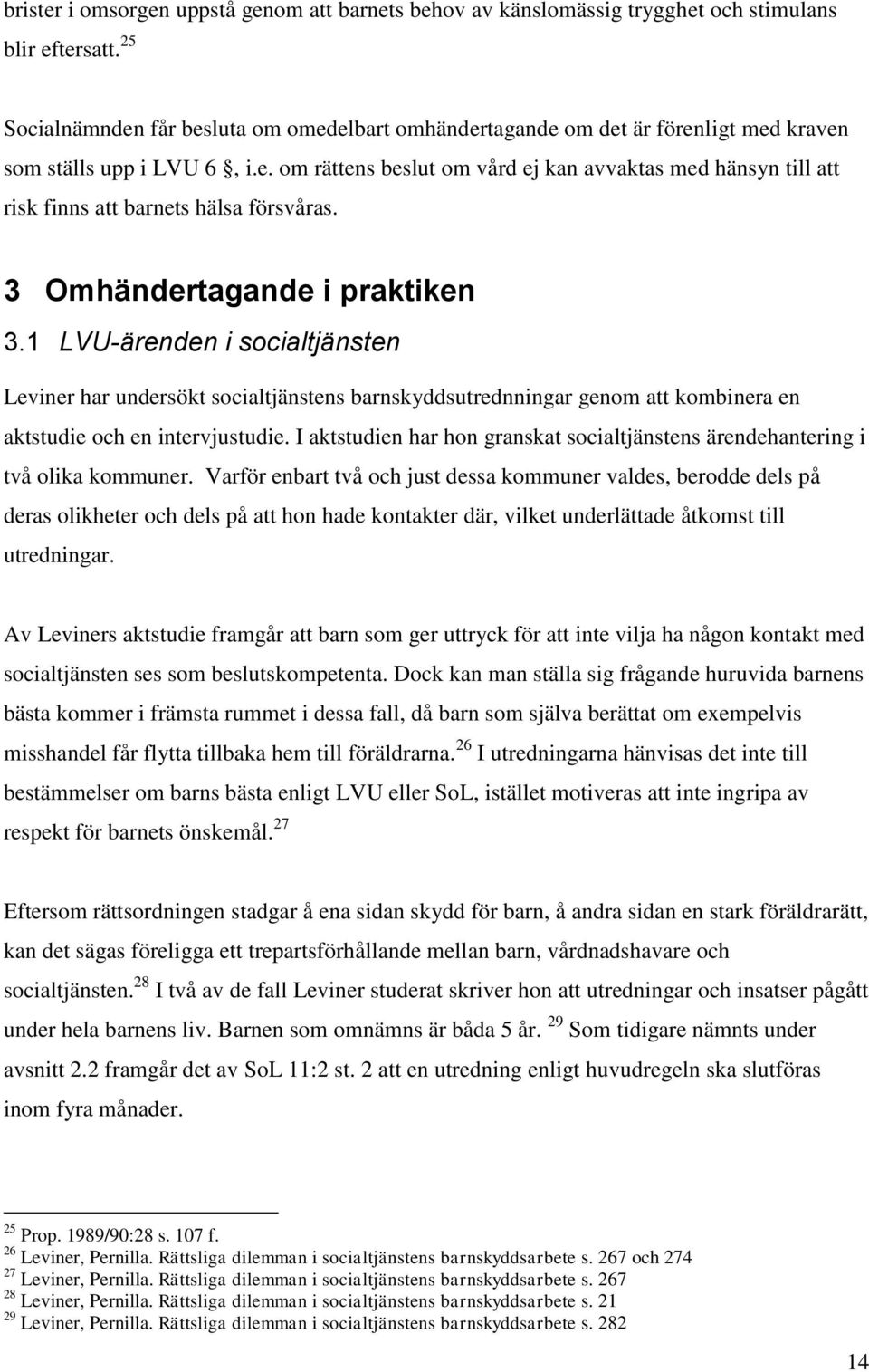 3 Omhändertagande i praktiken 3.1 LVU-ärenden i socialtjänsten Leviner har undersökt socialtjänstens barnskyddsutrednningar genom att kombinera en aktstudie och en intervjustudie.