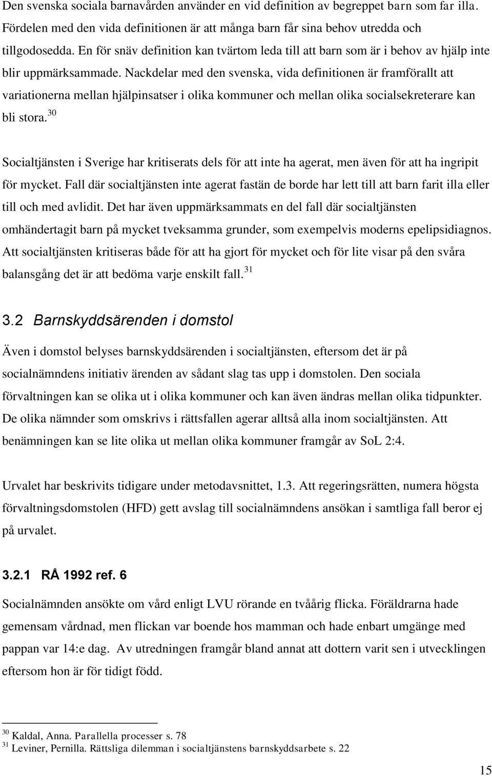 Nackdelar med den svenska, vida definitionen är framförallt att variationerna mellan hjälpinsatser i olika kommuner och mellan olika socialsekreterare kan bli stora.