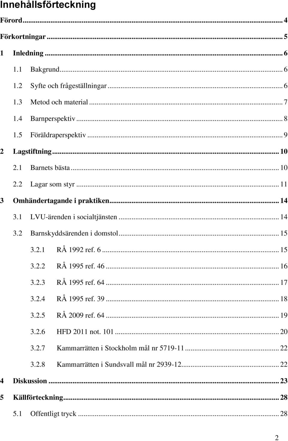 .. 15 3.2.1 RÅ 1992 ref. 6... 15 3.2.2 RÅ 1995 ref. 46... 16 3.2.3 RÅ 1995 ref. 64... 17 3.2.4 RÅ 1995 ref. 39... 18 3.2.5 RÅ 2009 ref. 64... 19 3.2.6 HFD 2011 not. 101... 20 3.2.7 Kammarrätten i Stockholm mål nr 5719-11.