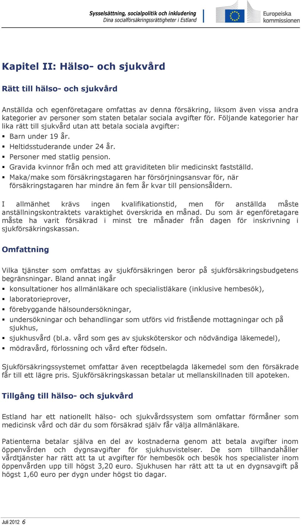 Gravida kvinnor från och med att graviditeten blir medicinskt fastställd.