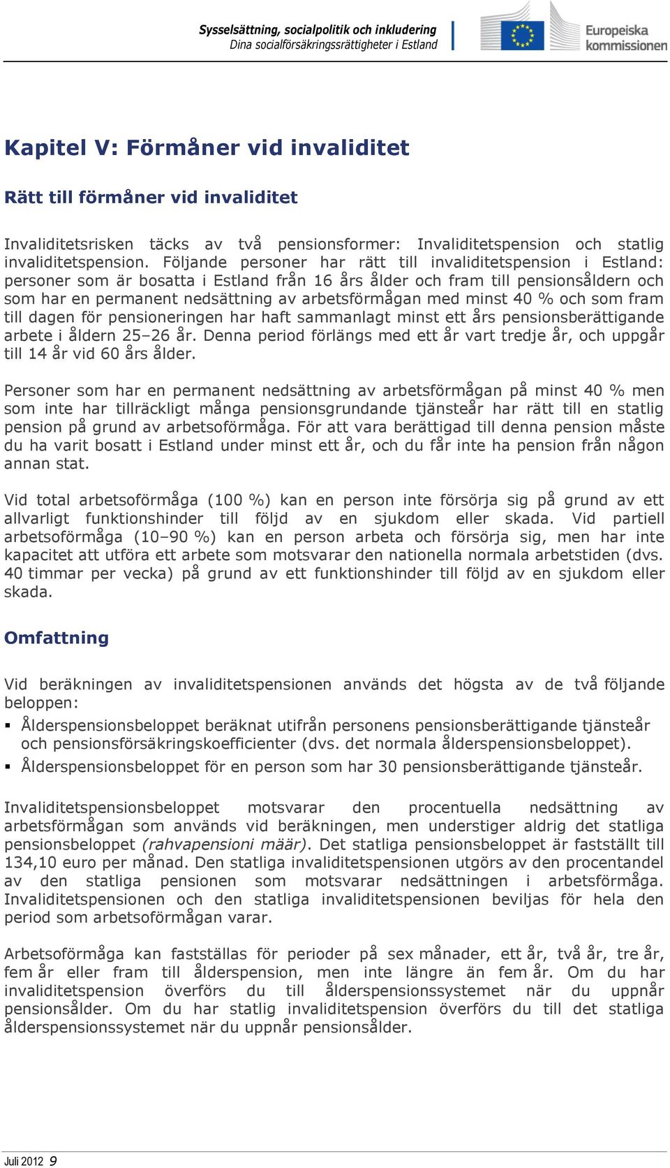 med minst 40 % och som fram till dagen för pensioneringen har haft sammanlagt minst ett års pensionsberättigande arbete i åldern 25 26 år.