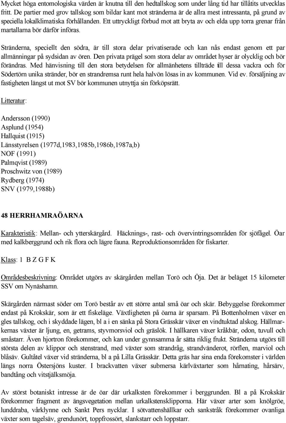 Ett uttryckligt förbud mot att bryta av och elda upp torra grenar från martallarna bör därför införas.