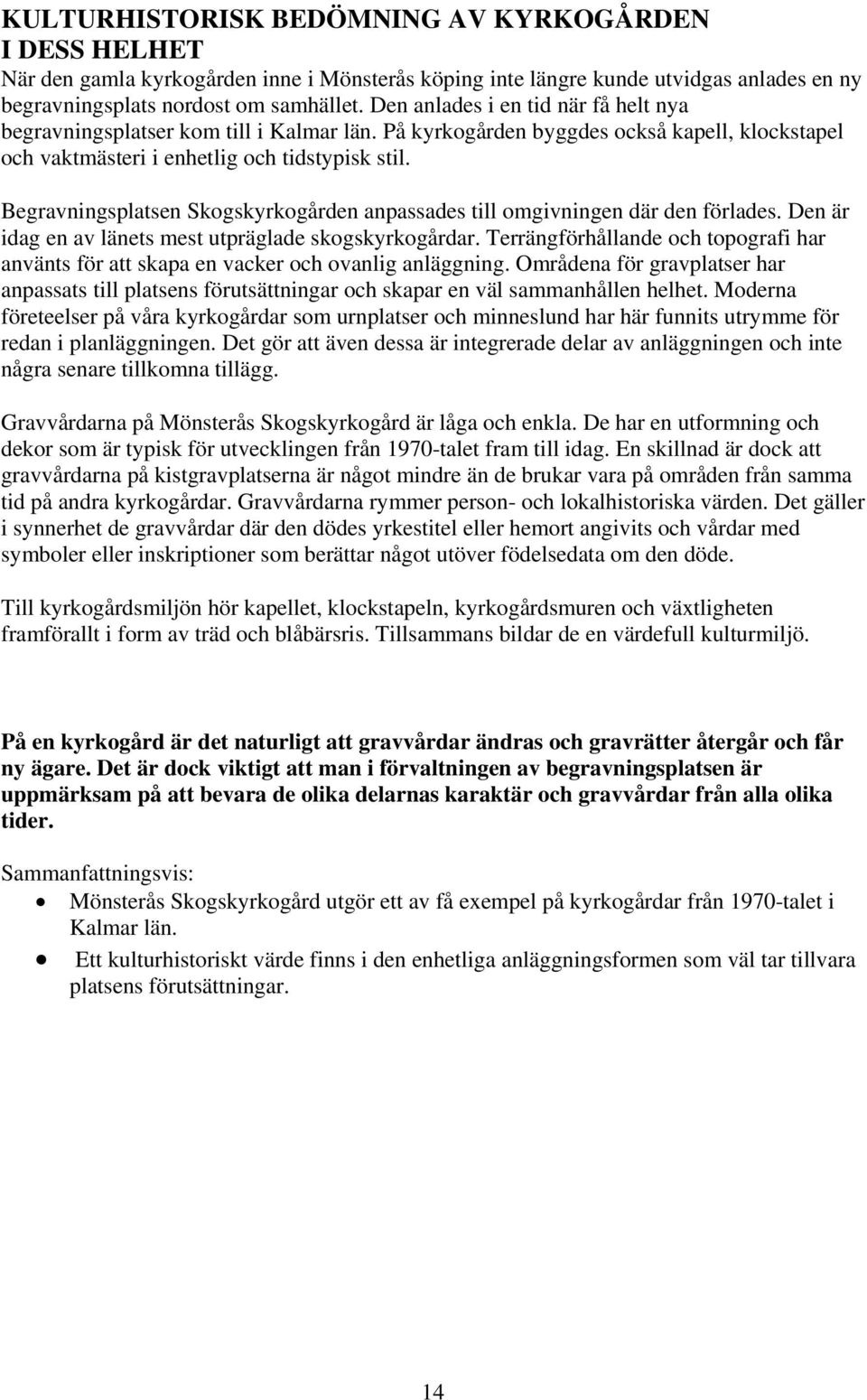 Begravningsplatsen Skogskyrkogården anpassades till omgivningen där den förlades. Den är idag en av länets mest utpräglade skogskyrkogårdar.