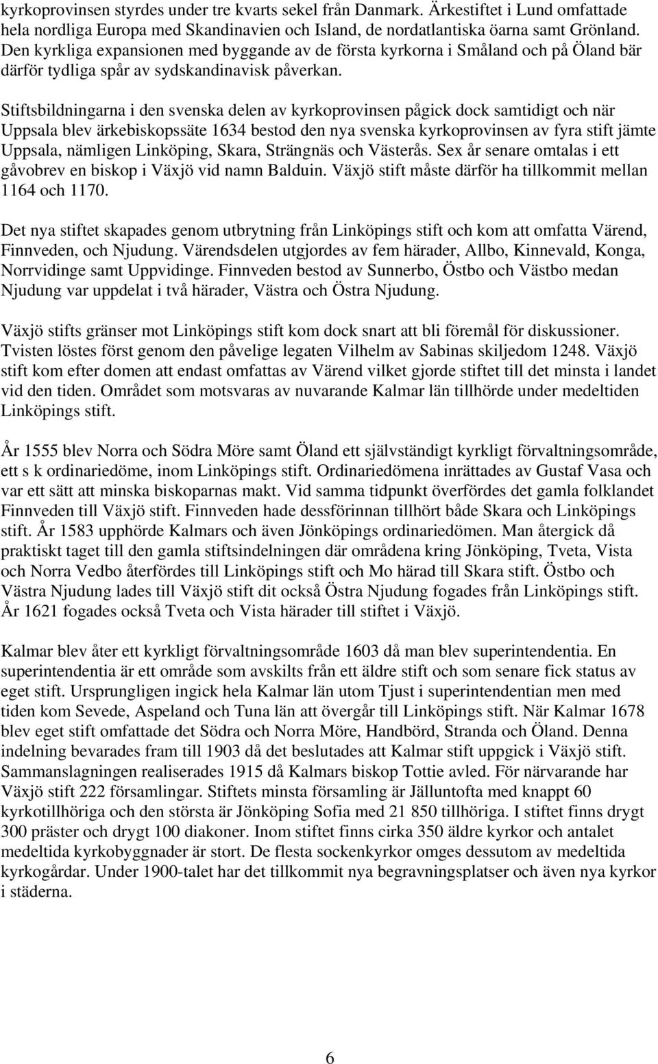 Stiftsbildningarna i den svenska delen av kyrkoprovinsen pågick dock samtidigt och när Uppsala blev ärkebiskopssäte 1634 bestod den nya svenska kyrkoprovinsen av fyra stift jämte Uppsala, nämligen