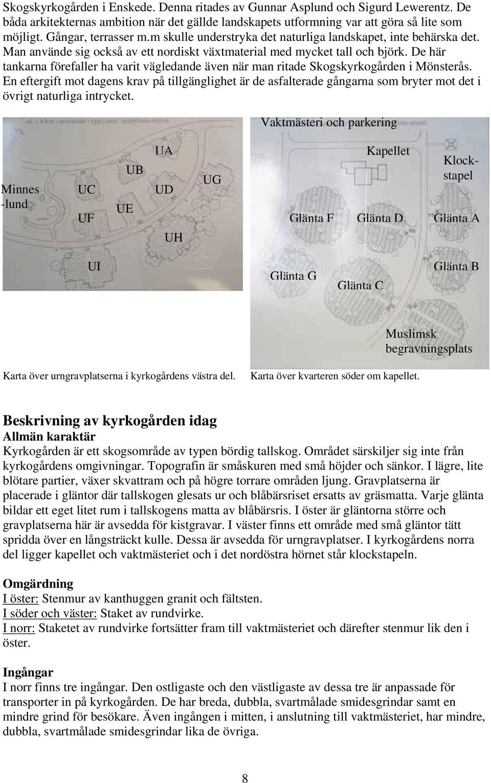 De här tankarna förefaller ha varit vägledande även när man ritade Skogskyrkogården i Mönsterås.