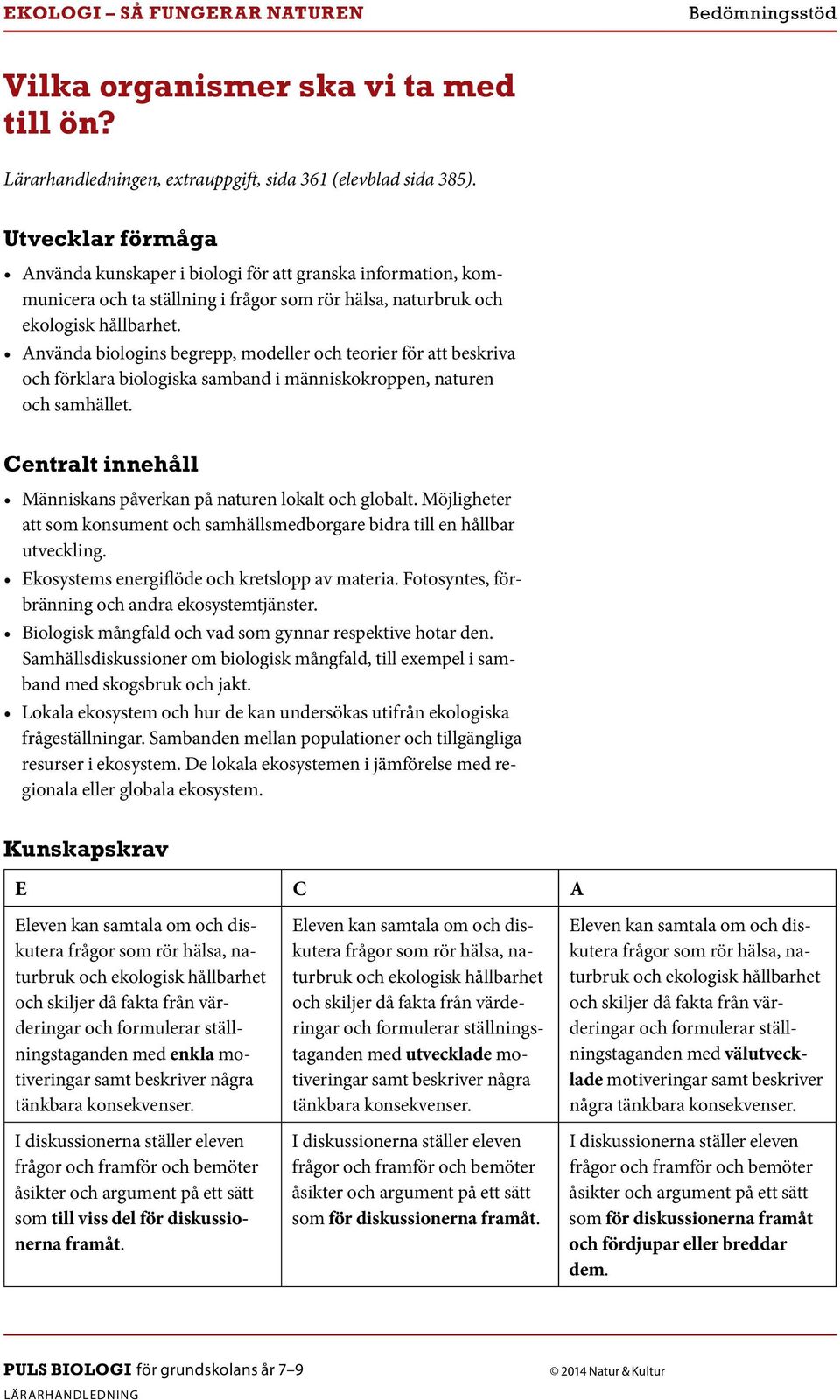 Använda biologins begrepp, modeller och teorier för att beskriva och förklara biologiska samband i människokroppen, naturen och samhället.